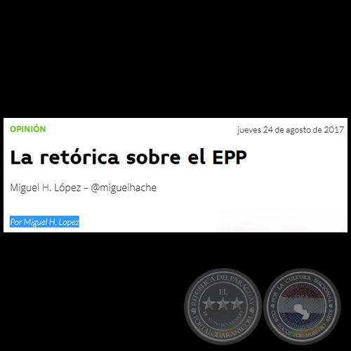 LA RETÓRICA SOBRE EL EPP - Por MIGUEL H. LÓPEZ - Jueves, 24 de Agosto de 2017